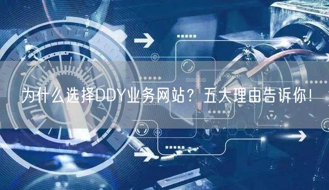 为什么选择DDY业务网站？五大理由告诉你！