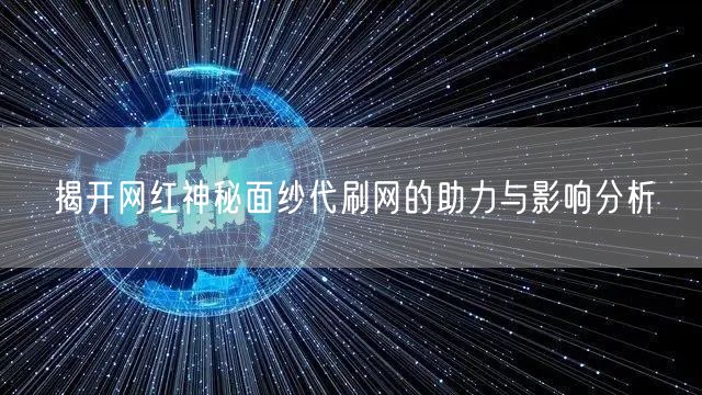 揭开网红神秘面纱代刷网的助力与影响分析