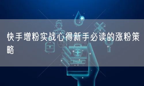 快手增粉实战心得新手必读的涨粉策略