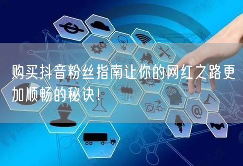 购买抖音粉丝指南让你的网红之路更加顺畅的秘诀！