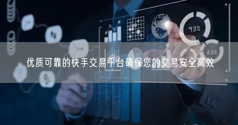 优质可靠的快手交易平台确保您的交易安全高效
