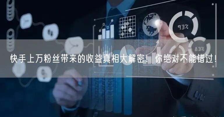 快手上万粉丝带来的收益真相大解密！你绝对不能错过！